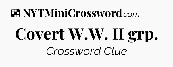 Solution: Covert W.W. II grp - NYT Crossword