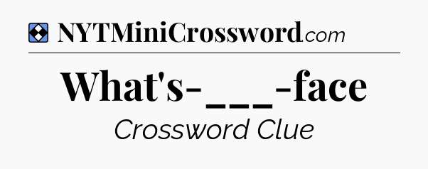 Solution: What's-___-face - NYT Mini Crossword