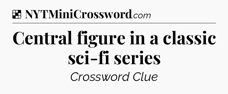 Solution: Central figure in a classic sci-fi series - NYT Crossword