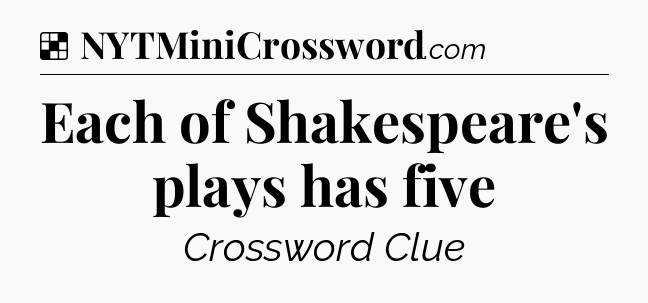 Solution: Each of Shakespeare's plays has five - NYT Crossword
