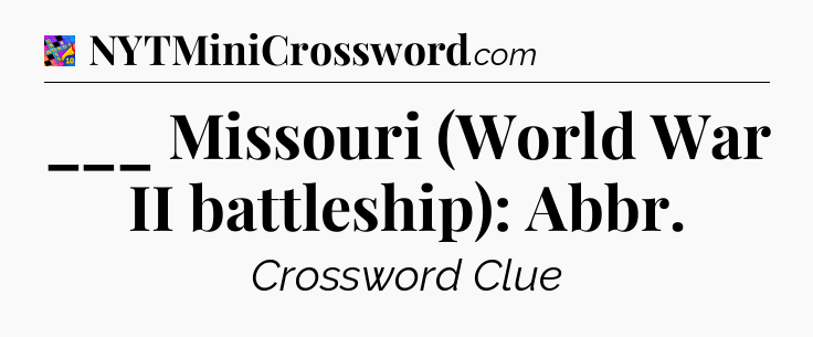 ___ Missouri (World War II battleship): Abbr Crossword Clue