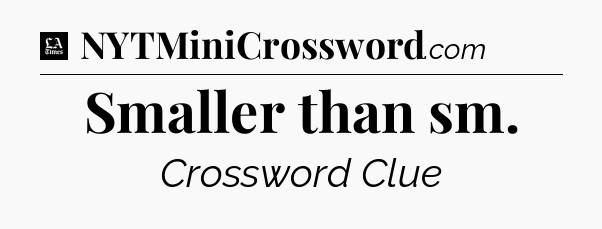 Smaller than sm - LA Times Crossword