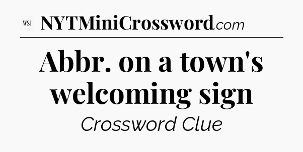 Abbr. on a town's welcoming sign - WSJ Crossword