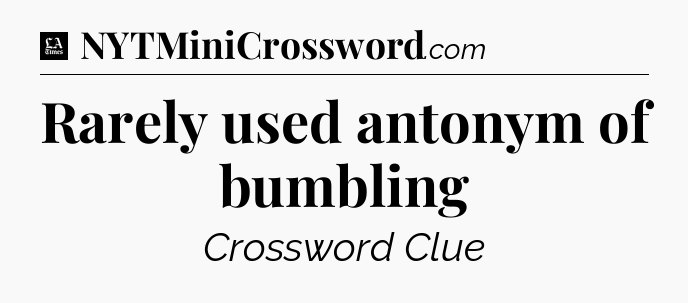 Rarely used antonym of bumbling - LA Times Crossword