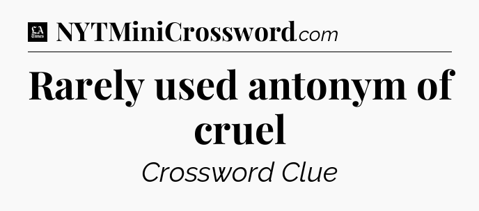 Rarely used antonym of cruel - LA Times Crossword