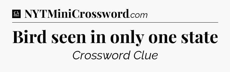 Bird seen in only one state - LA Times Crossword