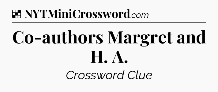 Solution: Co-authors Margret and H. A - NYT Crossword