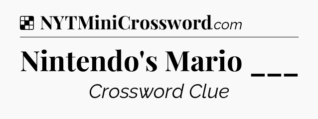 Solution: Nintendo's Mario ___ - NYT Crossword