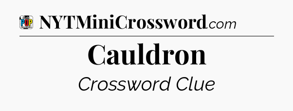 Cauldron Crossword Clue