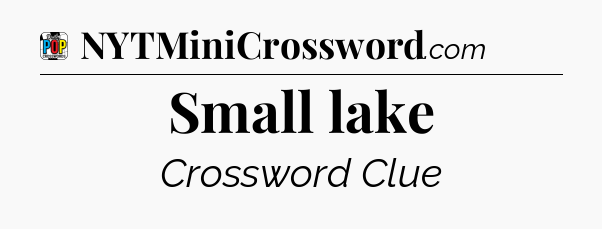 Small lake Crossword Clue