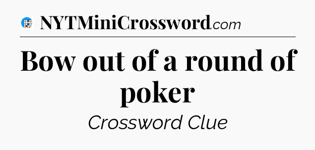 Bow out of a round of poker Crossword Clue
