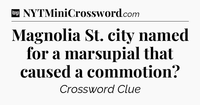 Magnolia St. city named for a marsupial that caused a commotion Crossword Clue