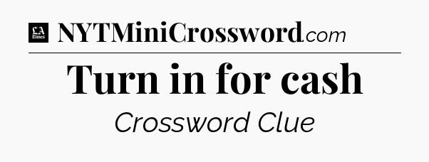 Turn in for cash - LA Times Crossword