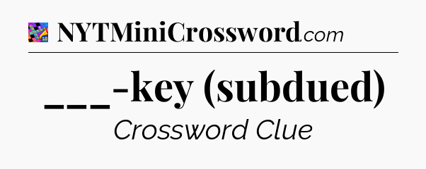 ___-key (subdued) Crossword Clue
