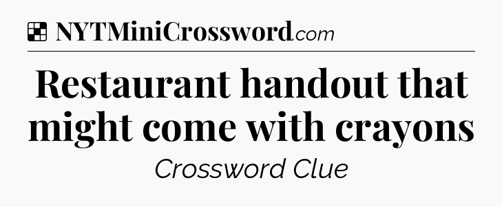 Solution: Restaurant handout that might come with crayons - NYT Crossword