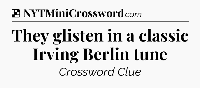 Solution: They glisten in a classic Irving Berlin tune - NYT Crossword