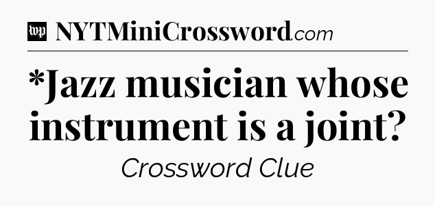*Jazz musician whose instrument is a joint Crossword Clue