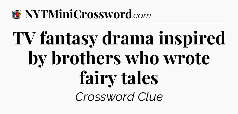 TV fantasy drama inspired by brothers who wrote fairy tales Crossword Clue
