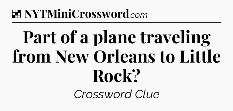 Solution: Part of a plane traveling from New Orleans to Little Rock - NYT Crossword