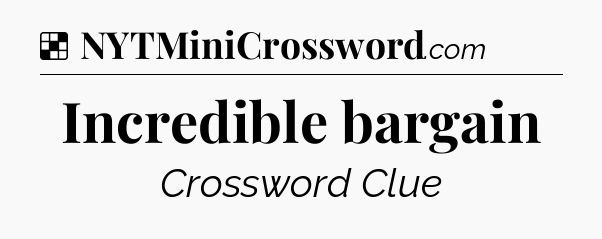Solution: Incredible bargain - NYT Crossword