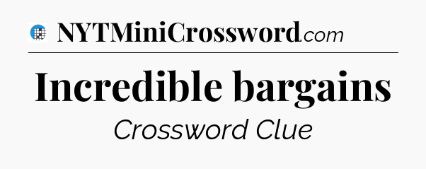 Incredible bargains Crossword Clue
