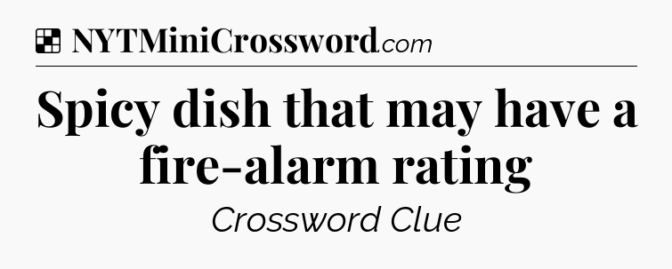 Solution: Spicy dish that may have a fire-alarm rating - NYT Crossword