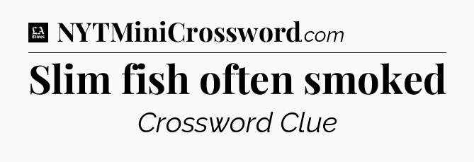 Slim fish often smoked - LA Times Crossword