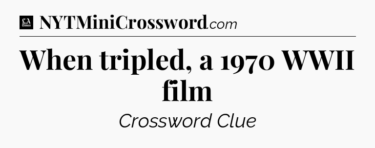 When tripled, a 1970 WWII film - LA Times Crossword