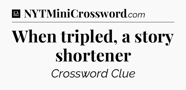 When tripled, a story shortener - LA Times Crossword