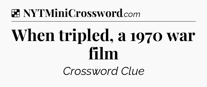 Solution: When tripled, a 1970 war film - NYT Crossword