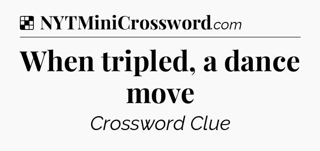Solution: When tripled, a dance move - NYT Crossword