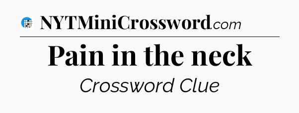 Pain in the neck Crossword Clue