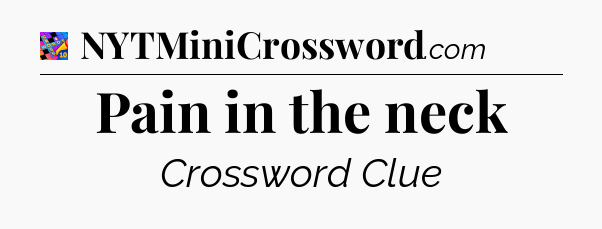 Pain in the neck Crossword Clue