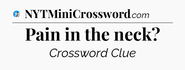 Pain in the neck Crossword Clue