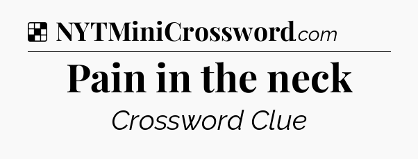 Solution: Pain in the neck - NYT Crossword