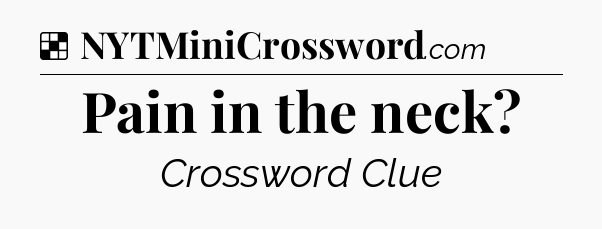 Solution: Pain in the neck - NYT Crossword