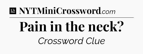 Pain in the neck - LA Times Crossword