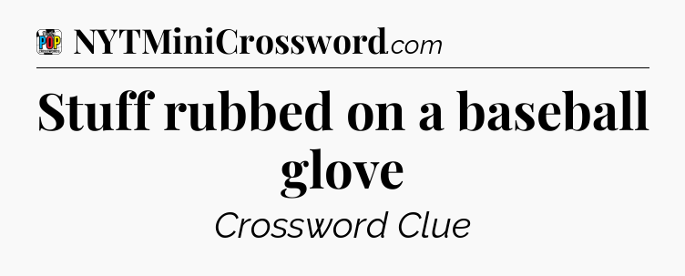 Stuff rubbed on a baseball glove Crossword Clue