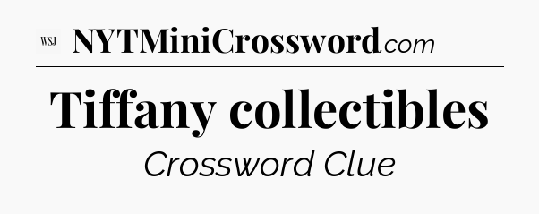 Tiffany collectibles - WSJ Crossword