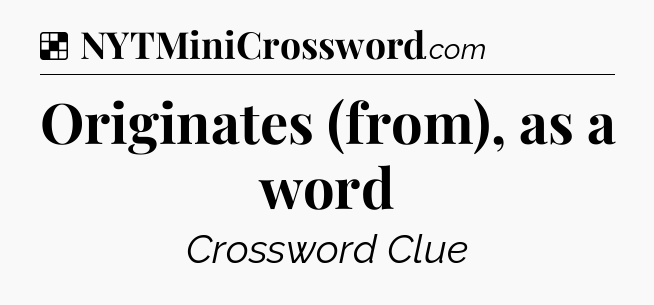 Solution: Originates (from), as a word - NYT Crossword
