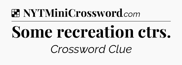 Solution: Some recreation ctrs - NYT Crossword