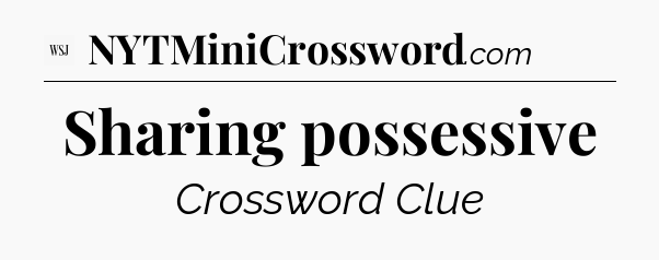 Sharing possessive - WSJ Crossword