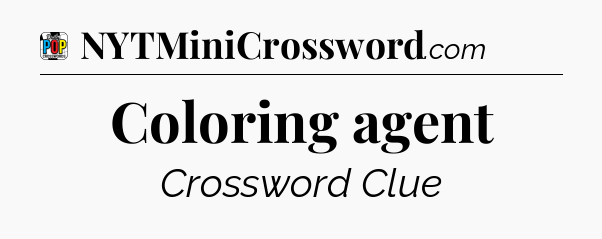Coloring agent Crossword Clue