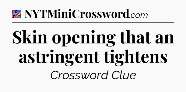 Skin opening that an astringent tightens Crossword Clue
