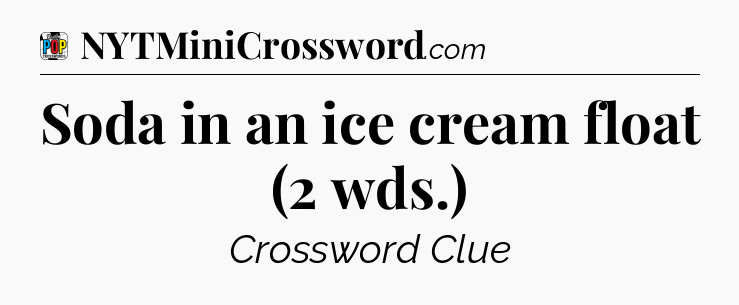 Soda in an ice cream float (2 wds.) Crossword Clue