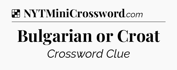 Solution: Bulgarian or Croat - NYT Crossword