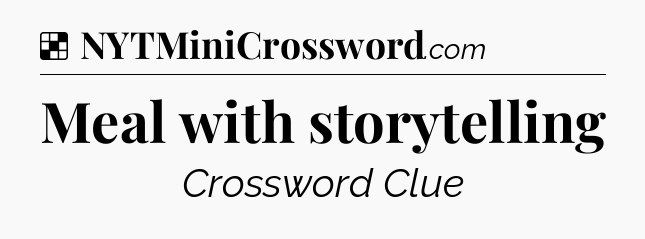 Solution: Meal with storytelling - NYT Crossword