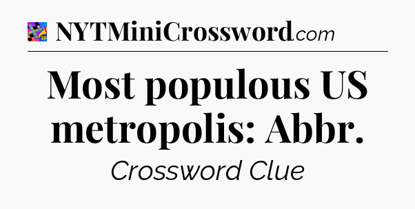 Most populous US metropolis: Abbr Crossword Clue