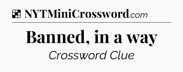 Solution: Banned, in a way - NYT Crossword
