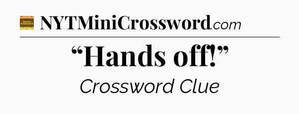 “Hands off!” - Eugene Sheffer Crossword